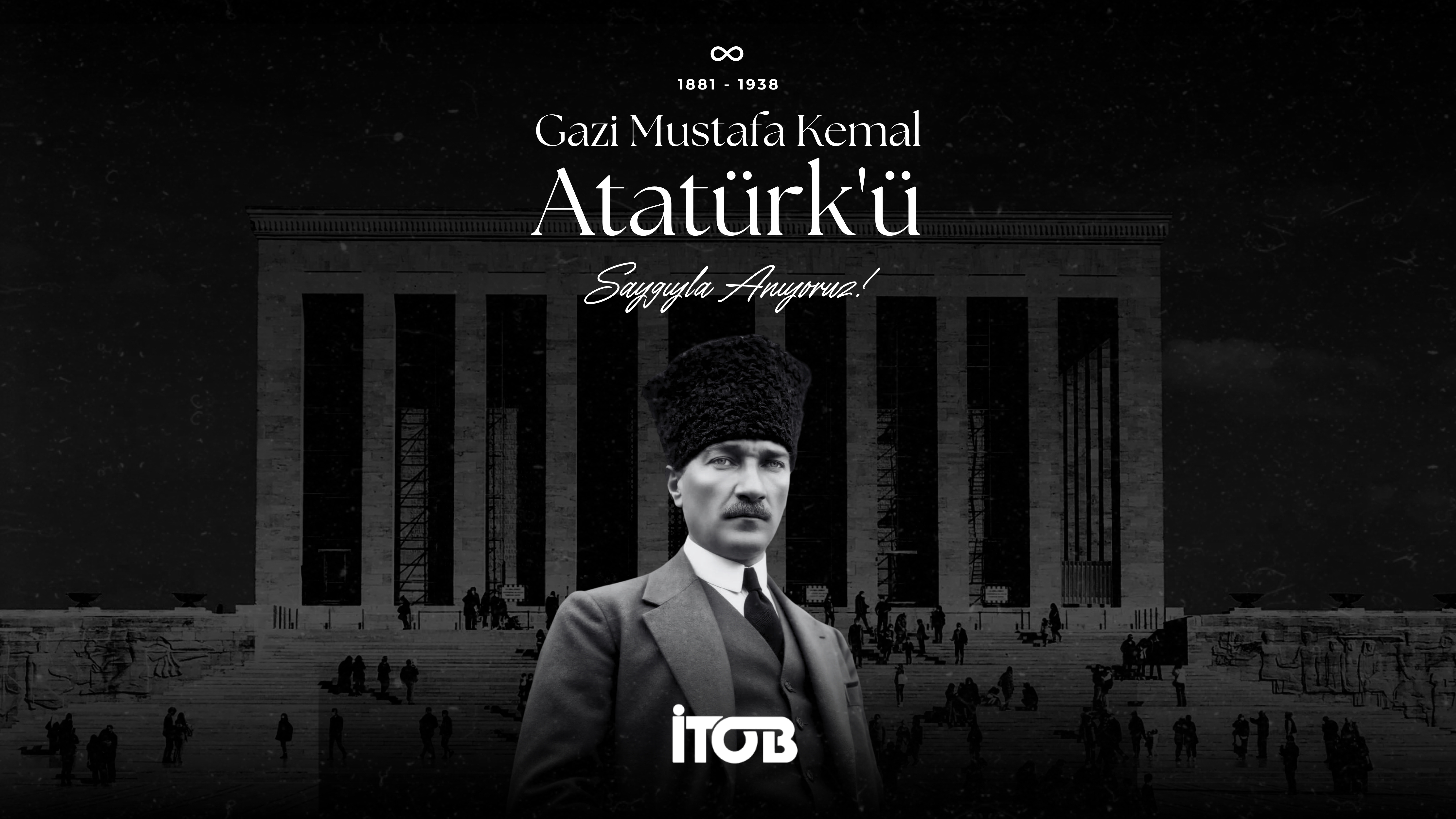 Türkiye Cumhuriyeti Kurucusu Gazi Mustafa Kemal Atatürk'ü Saygı ve Özlemle Anıyoruz